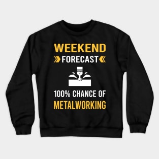 Weekend Forecast Metalworking Metalworker Metal Working Crewneck Sweatshirt